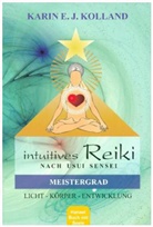 Karin E J Kolland, Karin E. J. Kolland, Karin Erika Kolland - Intuitives Reiki nach Sensei Mikaomi Usui: Meistergrad