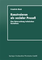 Friedrich Glock - Konstruieren als sozialer Proze&szlig;