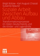 Birgit B&uuml;tow, Karl August Chass&eacute;, Susanne Maurer, Kar August Chass&eacute;, Karl August Chass&eacute;, Birgit B&uuml;tow... - Soziale Arbeit zwischen Aufbau und Abbau