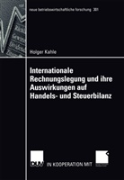Holger Kahle - Internationale Rechnungslegung und ihre Auswirkungen auf Handels- und Steuerbilanz