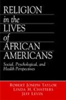 Linda M. Chatters, Linda Marie Chatters, Chatters Linda Marie, Jeff Levin, Levin Jeff, Robert J. Chatters Taylor... - Religion in the Lives of African Americans