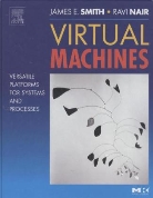 Ravi Nair, Ravi (IBM Nair, Nair Ravi, Jim Smith, Jim (University of Wisconsin) Smith, Smith Jim - Virtual Machines : Versatile Platforms for Systems and Processes