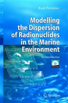 Raul Perianez, Ra&uacute;l Perianez, Ra&uacute;l Peri&aacute;nez - Modelling the Dispersion of Radionuclides in the Marine Environment, w. CD-ROM