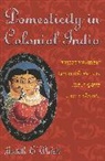 Judith E Walsh, Judith E. Walsh, WALSH JUDITH E, Walsh Judith E. - Domesticity in Colonial India