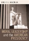Robert E. Denton, Robert E. Jr. Denton, Robert E. Denton Jr., Denton Robert E. - Moral Leadership and the American Presidency