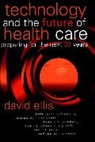Charles D. Ellis, D Ellis, D. Ellis, David Ellis, David (Bath Ellis, Kenneth Ed. Ellis... - Technology and the Future of Health Care