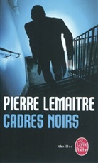 LEMAITRE, Pierre Lemaitre, Pierre (1951-....) Lemaitre, Pierre Lema&icirc;tre, Lemaitre-p, PIERRE LEMAITRE - Cadres noirs