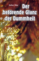Esther Vilar - Der bet&ouml;rende Glanz der Dummheit
