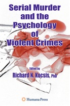 Richard N. Kocsis, Richar N Kocsis, Richard N Kocsis - Serial Murder and the Psychology of Violent Crimes