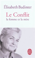 Badinter, Elisabeth Badinter, Elisabeth (1944-....) Badinter, Badinter-e, Elisabeth Badinter, &Eacute;lisabeth Badinter - Le conflit : la femme et la m&egrave;re