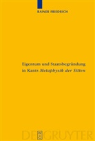Rainer Friedrich - Eigentum und Staatsbegr&uuml;ndung in Kants 'Metaphysik der Sitten'