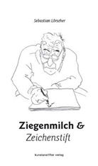 Sebastian L&ouml;rscher, Ernst K&ouml;rber, Sebastian L&ouml;rscher - Ziegenmilch und Zeichenstift