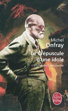 Michel Onfray, M. Onfray, Michel Onfray, Michel (1959-....) Onfray, Onfray-M - Le cr&eacute;puscule d'une idole : l'affabulation freudienne