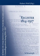 Dominik H&ouml;ink, Christia Wiesneth, Hubert Wolf - R&ouml;mische Inquisition und Indexkongregation, Grundlagenforschung 1814-1917: R&ouml;mische Inquisition und Indexkongregation. Grundlagenforschung: 1814-1917