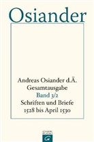 Andreas Osiander, der &Auml;ltere Osiander, der &Auml;ltere Andreas Osiander, Andreas Osiander der &Auml;ltere, Gerhar M&uuml;ller, Gerhard M&uuml;ller... - Andreas Osiander d. &Auml;. - Gesamtausgabe - 3: Schriften und Briefe 1528 bis April 1530