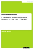 Emmanuel Bouetoumousa - L'Absurde dans le fonctionnement de la Litt&eacute;rature Africaine entre 1979 et 1985