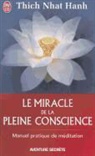 Hanh Nhat, Thich Nh&acirc;t Hanh - Le miracle de la pleine conscience : manuel pratique de m&eacute;ditation