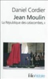 Daniel Cordier - Jean Moulin : la r&eacute;publique des catacombes. Vol. 2