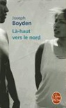 J. Boyden, Joseph Boyden, Joseph (1966-....) Boyden, Boyden-j, Hugues (angliciste) Leroy, Hugues Leroy... - L&agrave;-haut vers le Nord