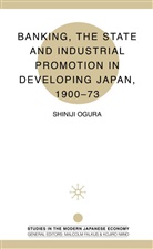 S Ogura, S. Ogura, Shinji Ogura, OGURA SHINJI - Banking, the State and Industrial Promotion in Developing Japan,