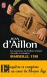 Jean Aillon, Jean d' Aillon, Jean d&amp;apos Aillon - Les aventures de Guilhem d'Ussel, chevalier troubadour. Vol. 1. Marseille, 1198