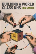 I Smith, I. Smith, Ian Smith, Smith Ian - Building a World-Class Nhs