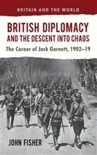 J Fisher, J. Fisher, John Fisher, Fisher John - British Diplomacy and the Descent Into Chaos