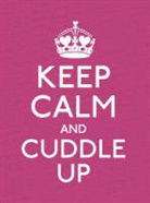 Anonymous, Ebury Press - Keep Calm and Cuddle Up: Good Advice for Those in Love