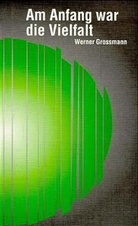 GROSSMANN, Grossmann, Werner Gro&szlig;mann, Werner, Werner - Am Anfang war die Vielfalt