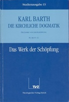 Karl Barth - Die kirchliche Dogmatik - 13: Das Werk der Sch&ouml;pfung