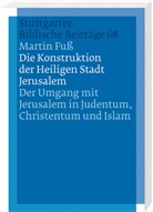 Martin Fu&szlig; - Die Konstruktion der Heiligen Stadt Jerusalem