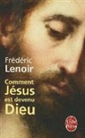 Fr&eacute;d&eacute;ric Lenoir, Frederic Lenoir, Fr&eacute;d&eacute;ric Lenoir, Fr&eacute;d&eacute;ric (1962-....) Lenoir, Lenoir-f - Comment J&eacute;sus est devenu Dieu