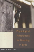 WILLIAMS, Tony Williams, Tony D Williams, Tony D. Williams, Williams Tony D. - Physiological Adaptations for Breeding in Birds
