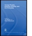 Jan Wright, Jan (EDT)/ Macdonald Wright, Jan (University of Wollongong Wright, Jan Macdonald Wright, WRIGHT JAN MACDONALD DOUNE, Richard Bailey... - Young People, Physical Activity and the Everyday