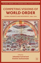 S. Conrad, Sebastia Conrad, Sebastian Conrad, Sebastian Sachsenmaier Conrad, D. Sachsenmaier, Dominic Sachsenmaier... - Competing Visions of World Order