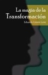 Eduardo Lim N. Le N., Eduardo Limon Leon, Eduardo Lim&oacute;n Le&oacute;n - La Magia de la Transformaci&oacute;n