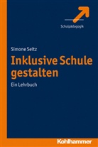 Klaus Graf, Simon Seitz, Simone Seitz - Inklusive Schule gestalten