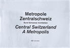 Vale Groebner, Hilar Stadler, Martino Stierli, Guido Baselgia, Bund Schweizer Architekten, Bund Schweizer Architekten BSA - Metropole Zentralschweiz. Central Switzerland. A Metropolis