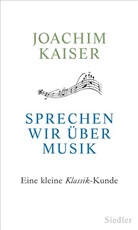 Kaise, Kaiser, Joachim Kaiser - Sprechen wir &uuml;ber Musik