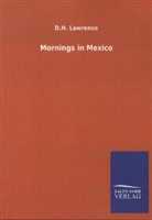 D H Lawrence, D. H. Lawrence, David H. Lawrence, David Herbert Lawrence - Mornings in Mexico