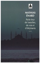 Mathias Enard, Mathias (1972-....) Enard, Matthias Enard, Mathias &Eacute;nard, Enard Mathias, Mathias Enard - Parle-leur de batailles, de rois et d'&eacute;l&eacute;phants