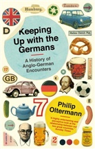 Philip Oltermann - Keeping Up with the Germans: A History of Anglo-German Encounters