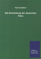 Paul Graebner - Die Entwicklung der deutschen Flora