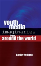 Sanjay Asthana, Asthana Sanjay - Youth Media Imaginaries from Around the World