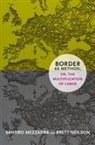 Sandro Mezzadra, Sandro/ Neilson Mezzadra, Brett Neilson - Border As Method, Or, the Multiplication of Labor