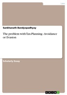 Sankhanath Bandyopadhyay - The problem with Tax-Planning - Avoidance or Evasion