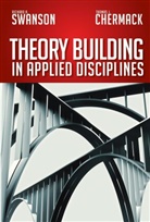 Thomas Chermack, Thomas J. Chermack, RICHARD SWANSON, Richard A Swanson, Richard A. Swanson - Theory Building in Applied Disciplines