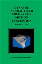 Martin A. Giese, Martin A Giese, Martin A. Giese - Dynamic Neural Field Theory for Motion Perception