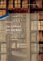 Markus Friedrich - Die Geburt des Archivs