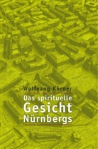 Wolfgang K&ouml;rner - Das spirituelle Gesicht N&uuml;rnbergs